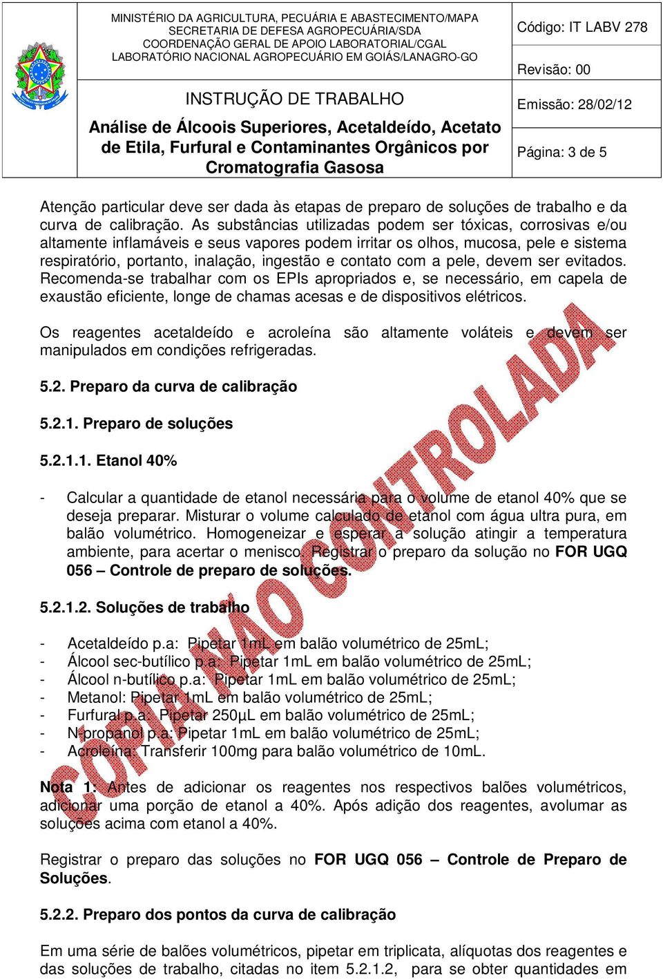 com a pele, devem ser evitados. Recomenda-se trabalhar com os EPIs apropriados e, se necessário, em capela de exaustão eficiente, longe de chamas acesas e de dispositivos elétricos.