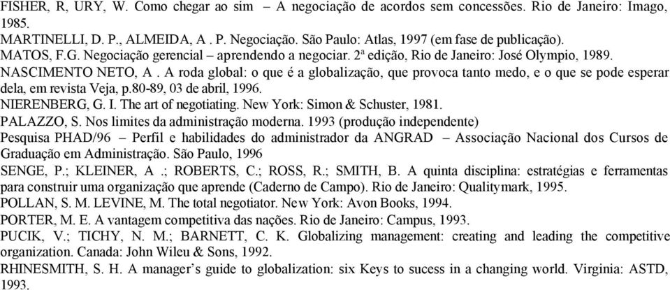 A roda global: o que é a globalização, que provoca tanto medo, e o que se pode esperar dela, em revista Veja, p.80-89, 03 de abril, 1996. NIERENBERG, G. I. The art of negotiating.