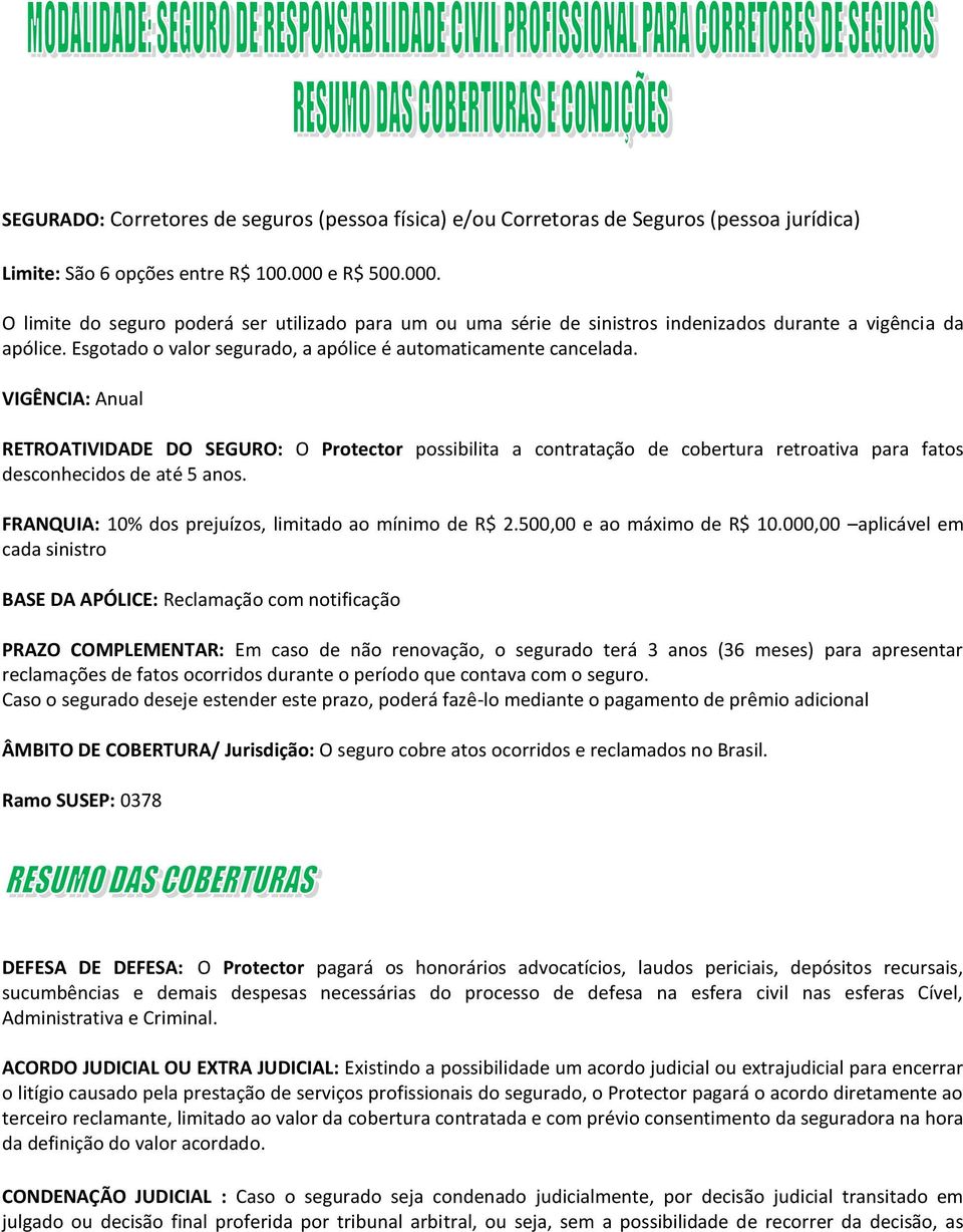 VIGÊNCIA: Anual RETROATIVIDADE DO SEGURO: O Protector possibilita a contratação de cobertura retroativa para fatos desconhecidos de até 5 anos. FRANQUIA: 10% dos prejuízos, limitado ao mínimo de R$ 2.