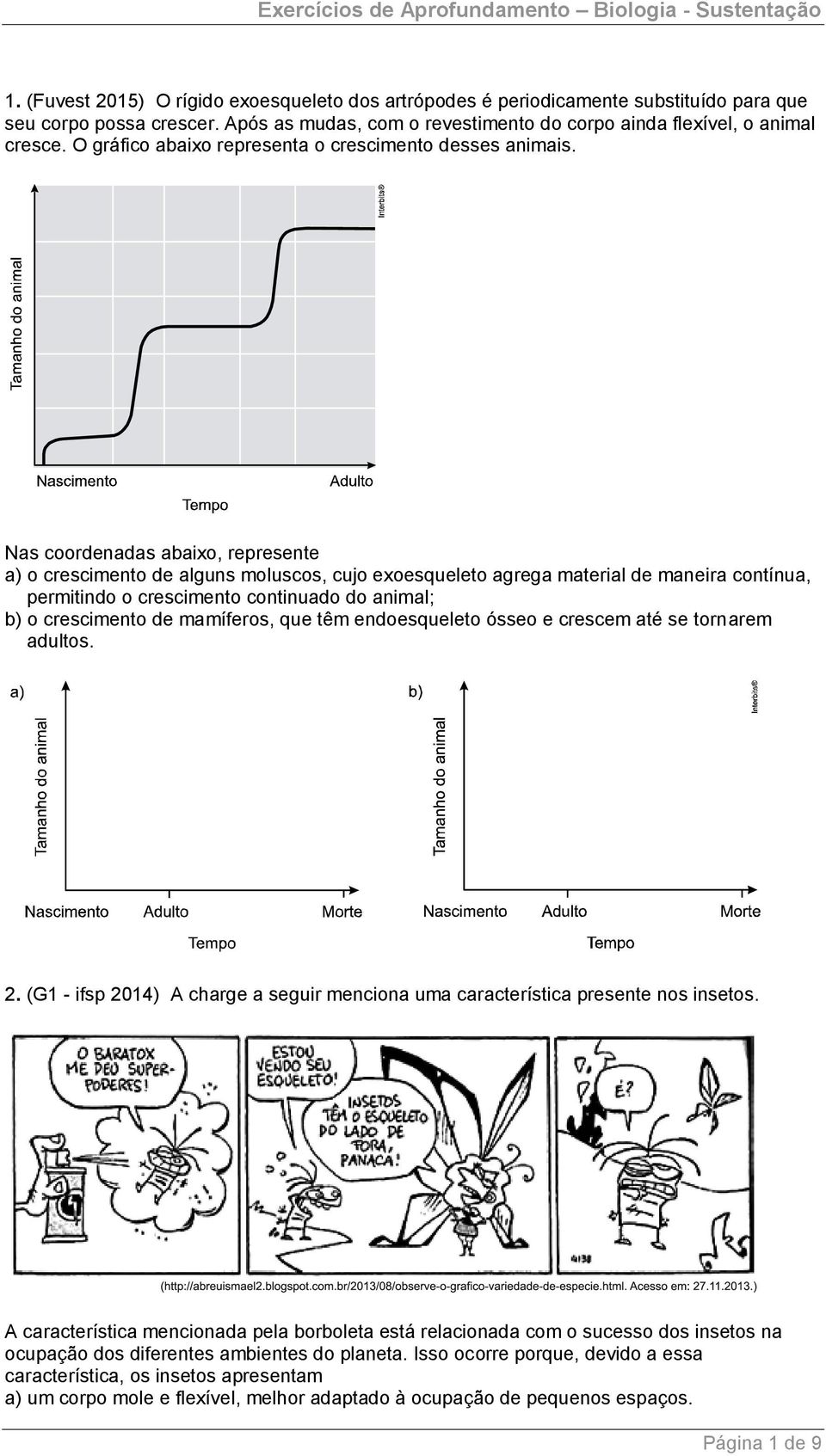 Nas coordenadas abaixo, represente a) o crescimento de alguns moluscos, cujo exoesqueleto agrega material de maneira contínua, permitindo o crescimento continuado do animal; b) o crescimento de