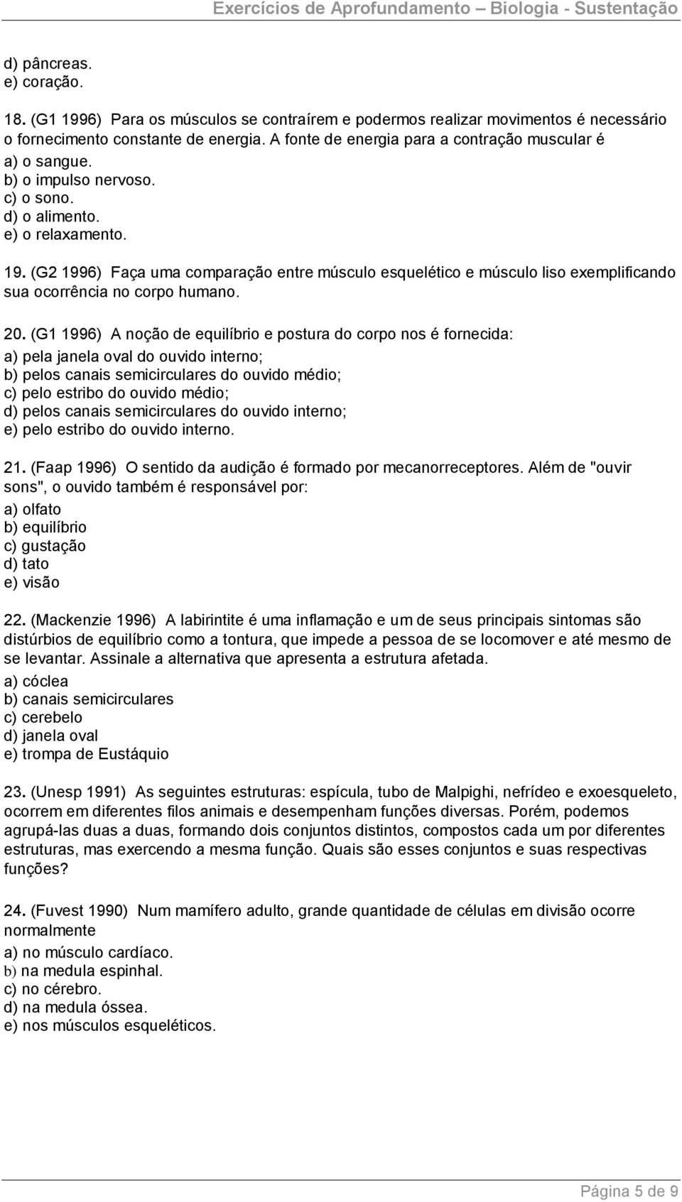 (G2 1996) Faça uma comparação entre músculo esquelético e músculo liso exemplificando sua ocorrência no corpo humano. 20.