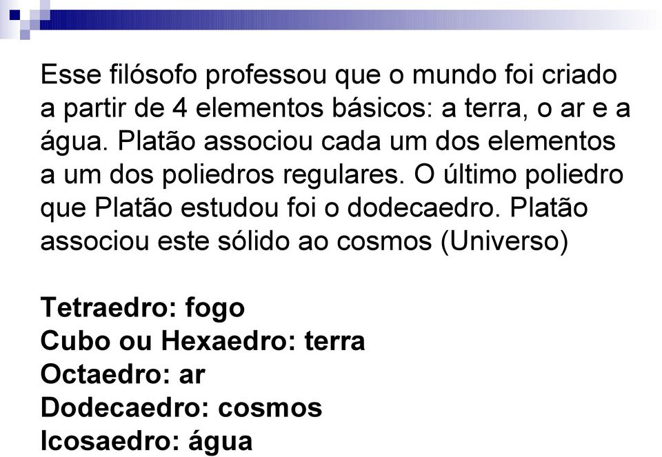 O último poliedro que Platão estudou foi o dodecaedro.