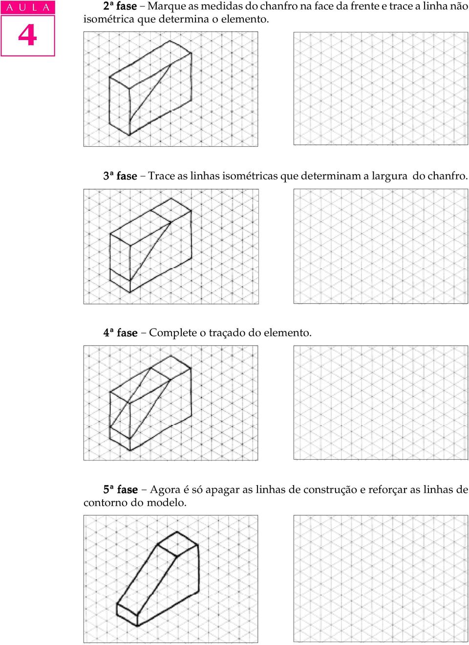 3ª fase - Trace as linhas isométricas que determinam a largura do chanfro.