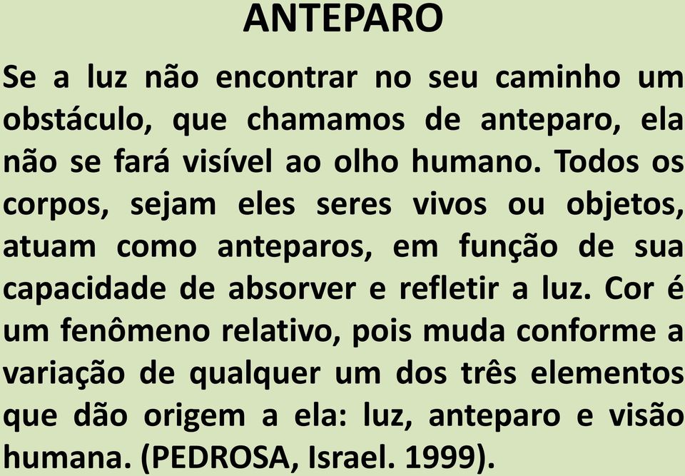 Todos os corpos, sejam eles seres vivos ou objetos, atuam como anteparos, em função de sua capacidade de