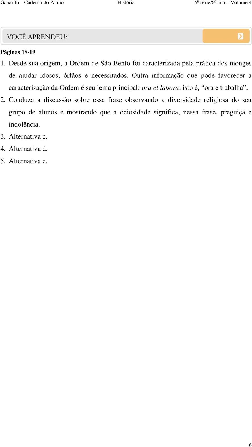 Outra informação que pode favorecer a caracterização da Ordem é seu lema principal: ora et labora, isto é, ora e trabalha.