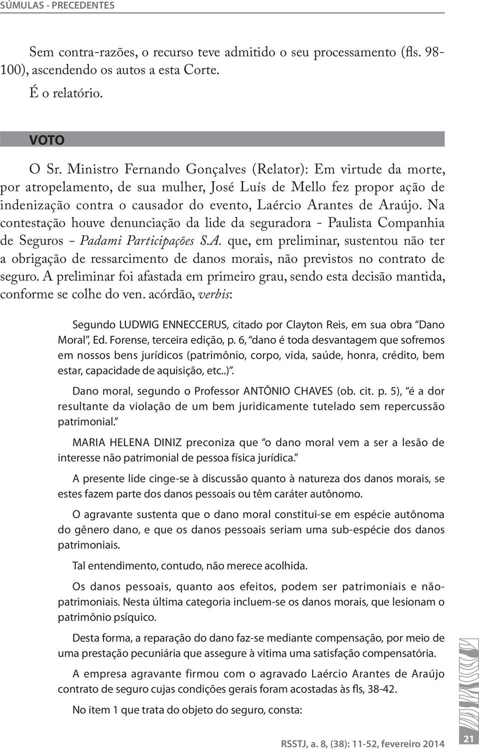 Na contestação houve denunciação da lide da seguradora - Paulista Companhia de Seguros - Padami Participações S.A.