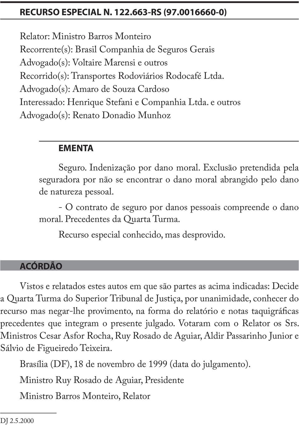 Advogado(s): Amaro de Souza Cardoso Interessado: Henrique Stefani e Companhia Ltda. e outros Advogado(s): Renato Donadio Munhoz EMENTA Seguro. Indenização por dano moral.