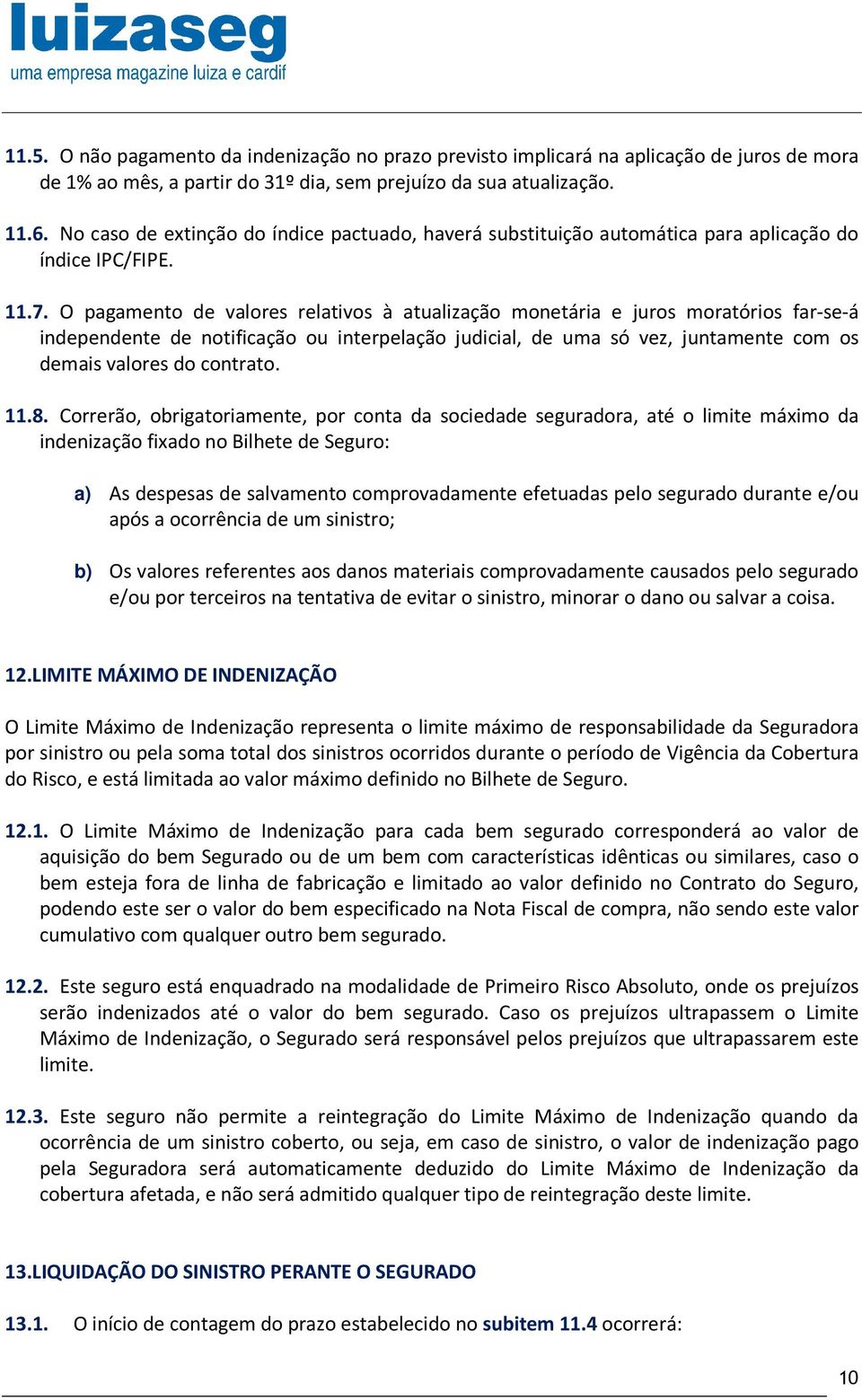 O pagamento de valores relativos à atualização monetária e juros moratórios far-se-á independente de notificação ou interpelação judicial, de uma só vez, juntamente com os demais valores do contrato.