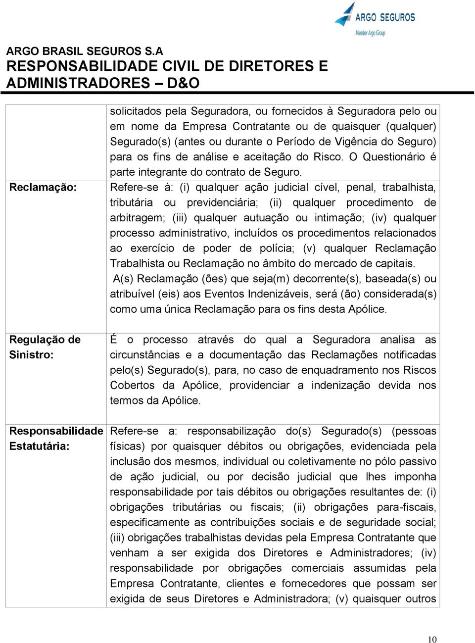 Refere-se à: (i) qualquer ação judicial cível, penal, trabalhista, tributária ou previdenciária; (ii) qualquer procedimento de arbitragem; (iii) qualquer autuação ou intimação; (iv) qualquer processo