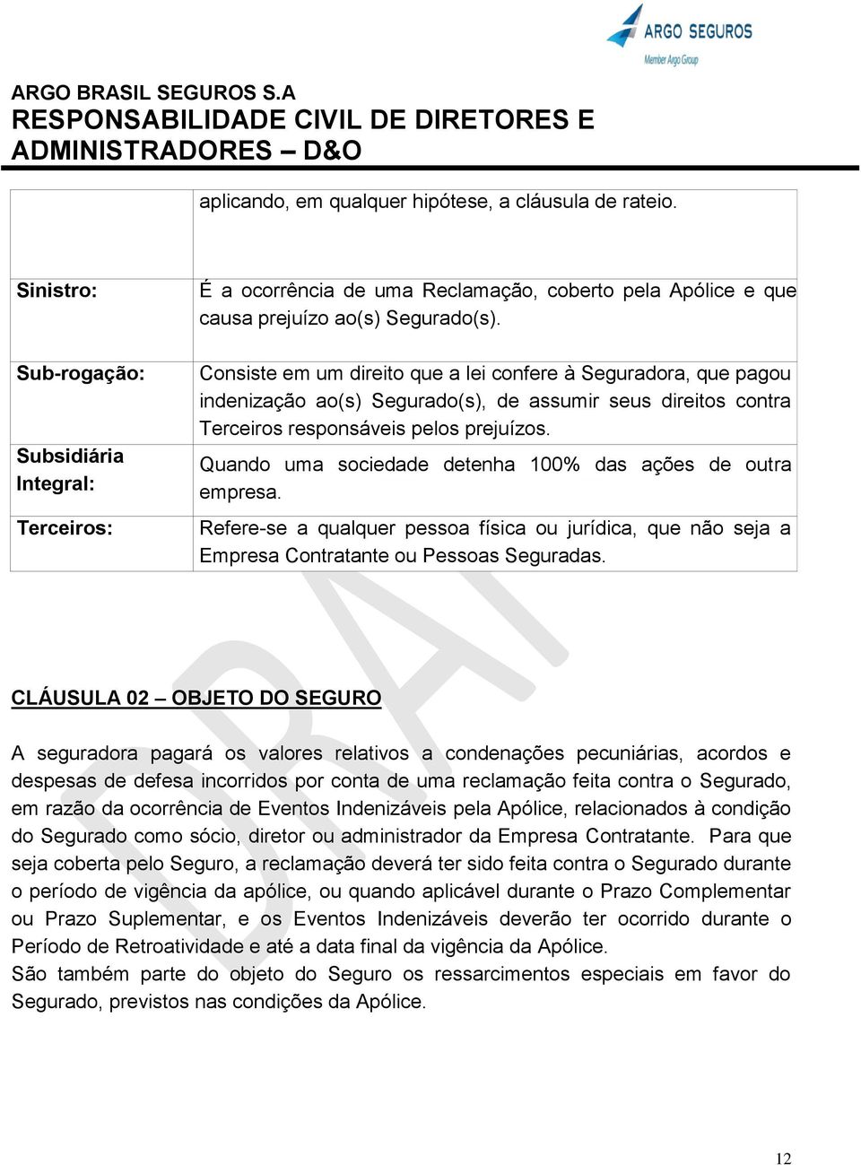 Consiste em um direito que a lei confere à Seguradora, que pagou indenização ao(s) Segurado(s), de assumir seus direitos contra Terceiros responsáveis pelos prejuízos.