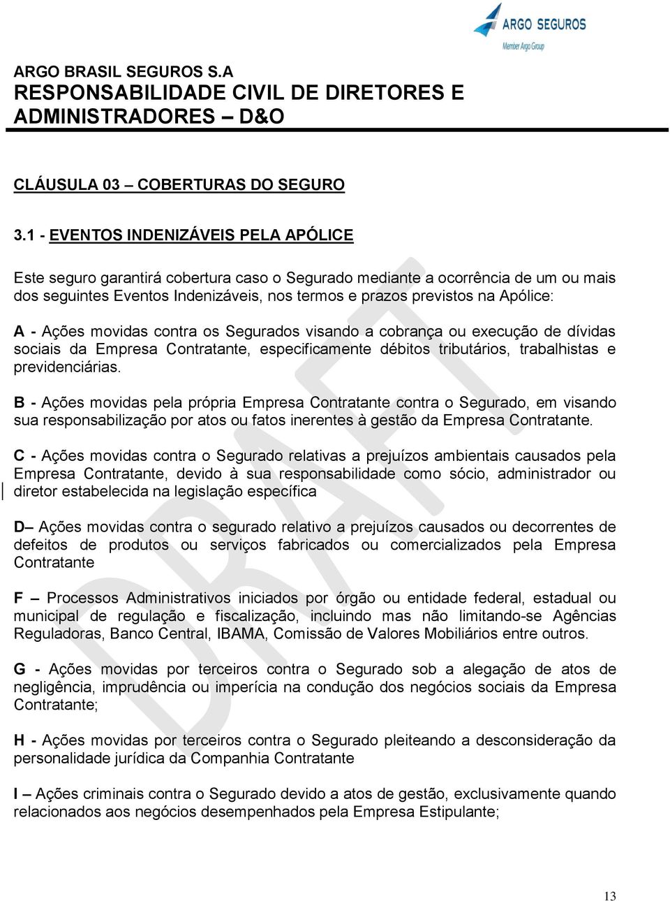 A - Ações movidas contra os Segurados visando a cobrança ou execução de dívidas sociais da Empresa Contratante, especificamente débitos tributários, trabalhistas e previdenciárias.