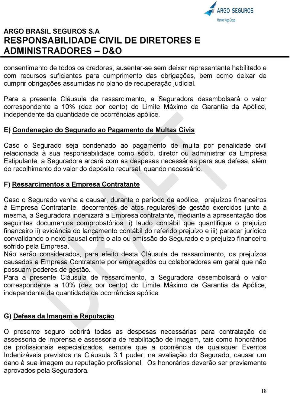 Para a presente Cláusula de ressarcimento, a Seguradora desembolsará o valor correspondente a 10% (dez por cento) do Limite Máximo de Garantia da Apólice, independente da quantidade de ocorrências