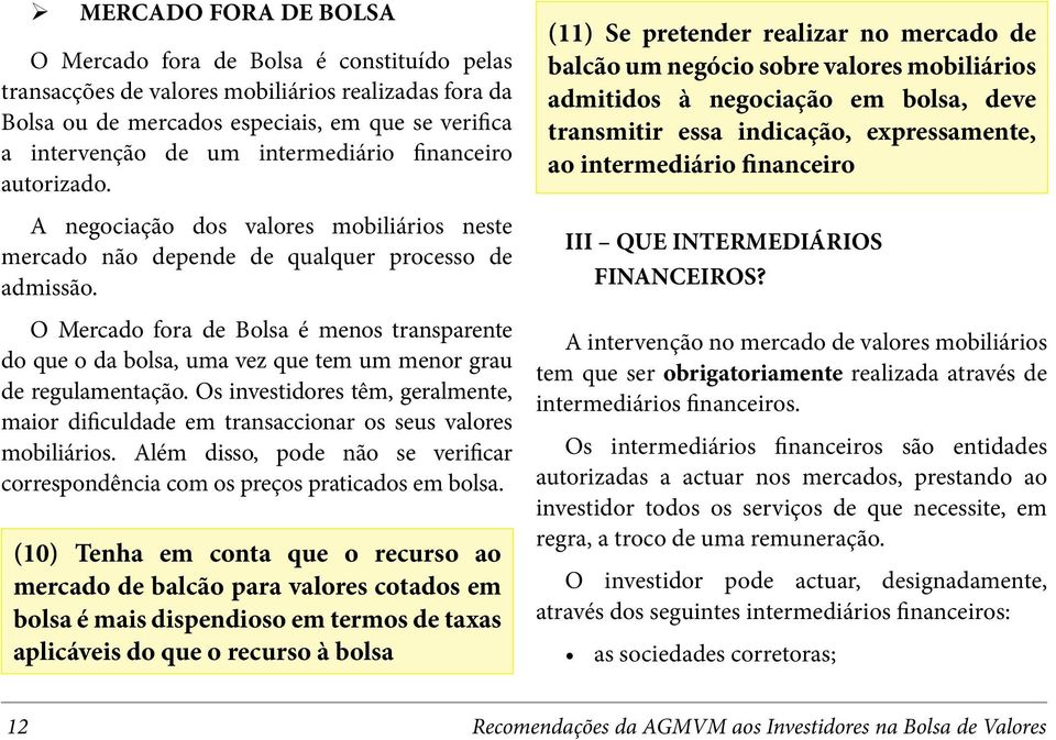 O Mercado fora de Bolsa é menos transparente do que o da bolsa, uma vez que tem um menor grau de regulamentação.