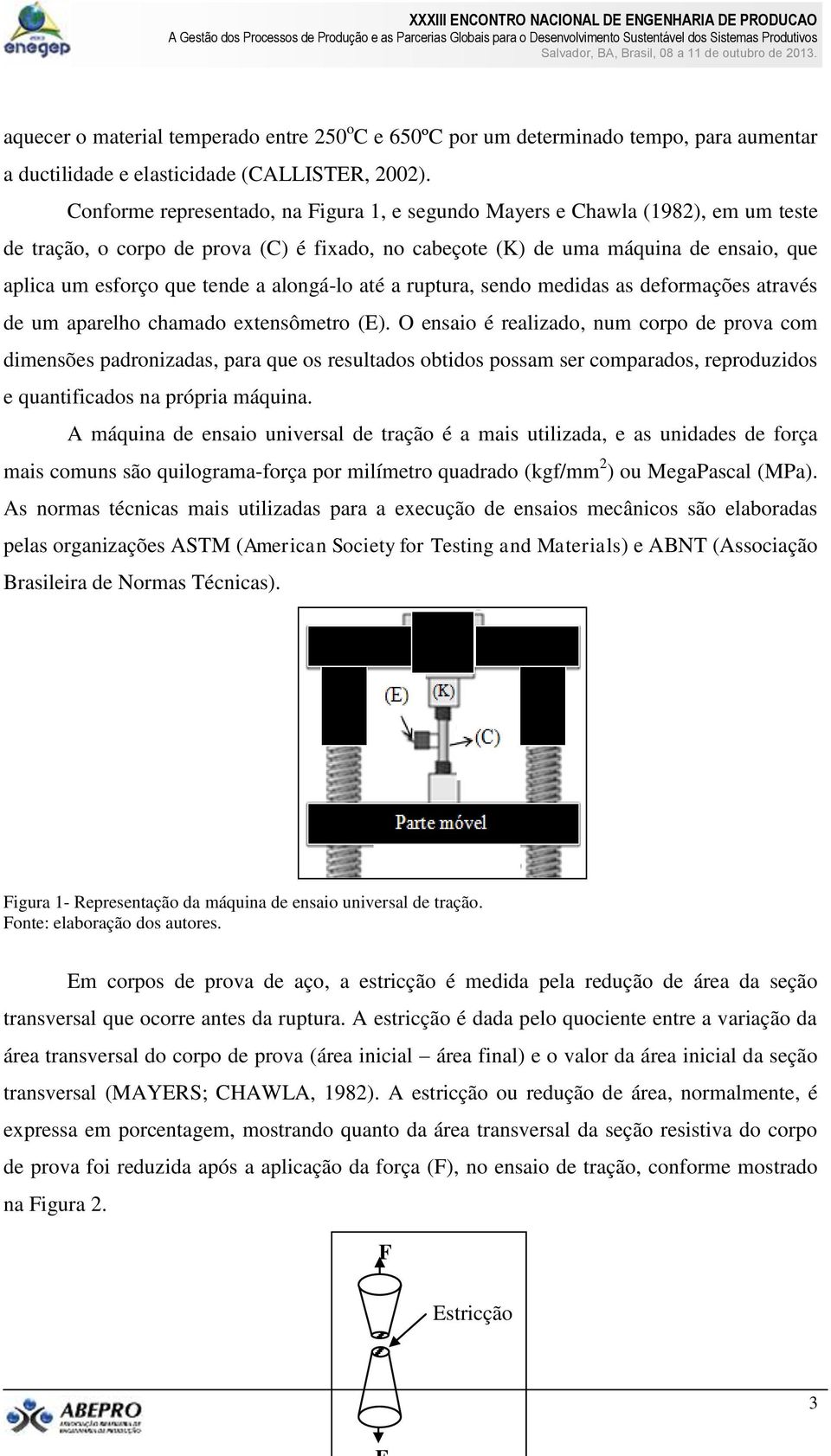 alongá-lo até a ruptura, sendo medidas as deformações através de um aparelho chamado extensômetro (E).