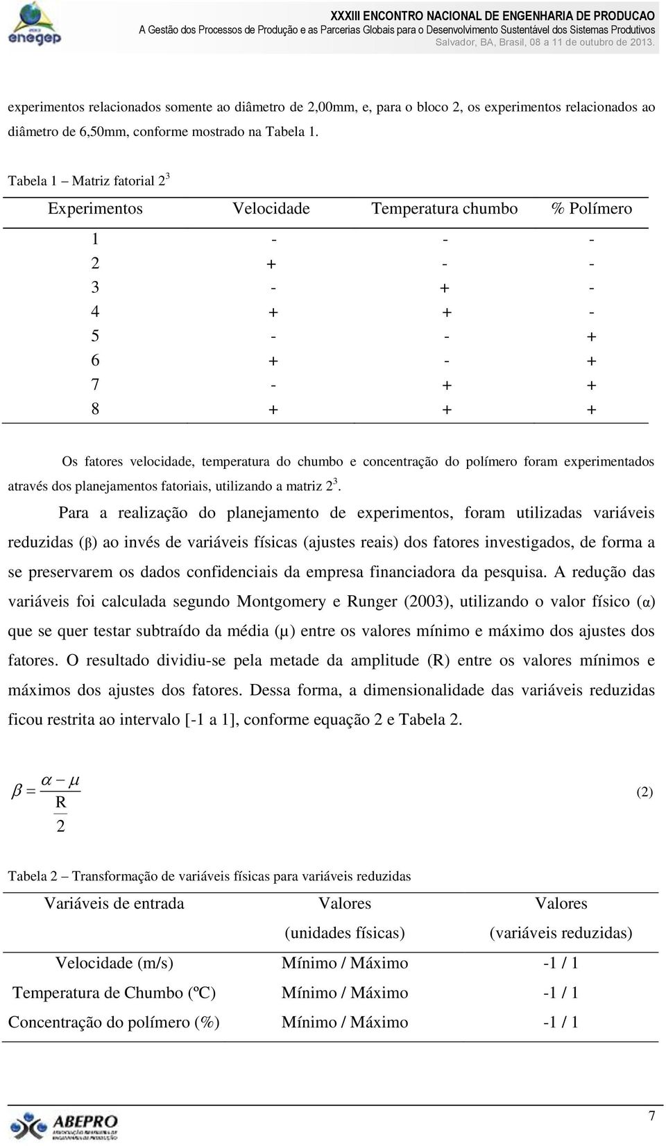 concentração do polímero foram experimentados através dos planejamentos fatoriais, utilizando a matriz 2 3.