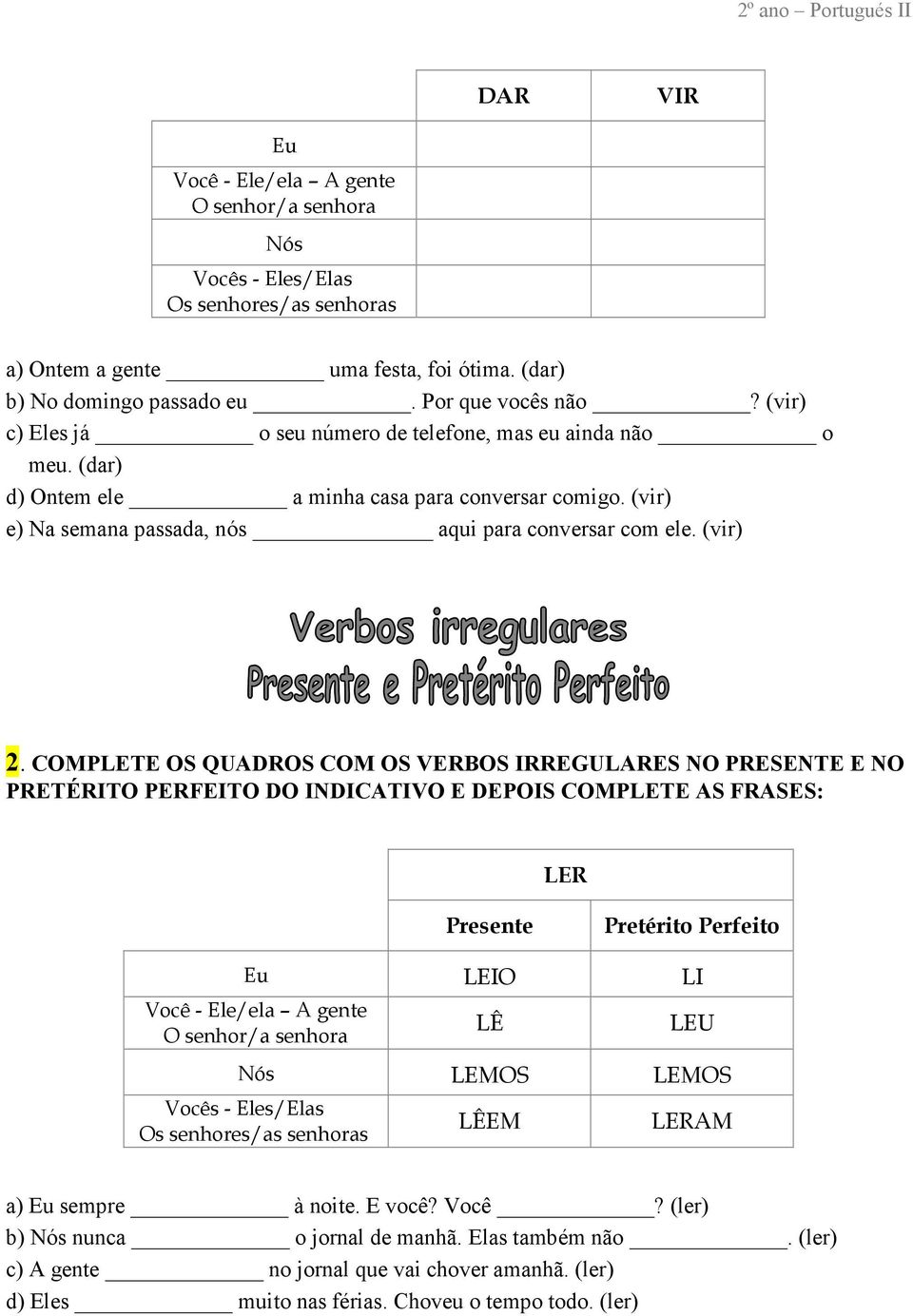 (vir) e) Na semana passada, nós aqui para conversar com ele. (vir) 2.