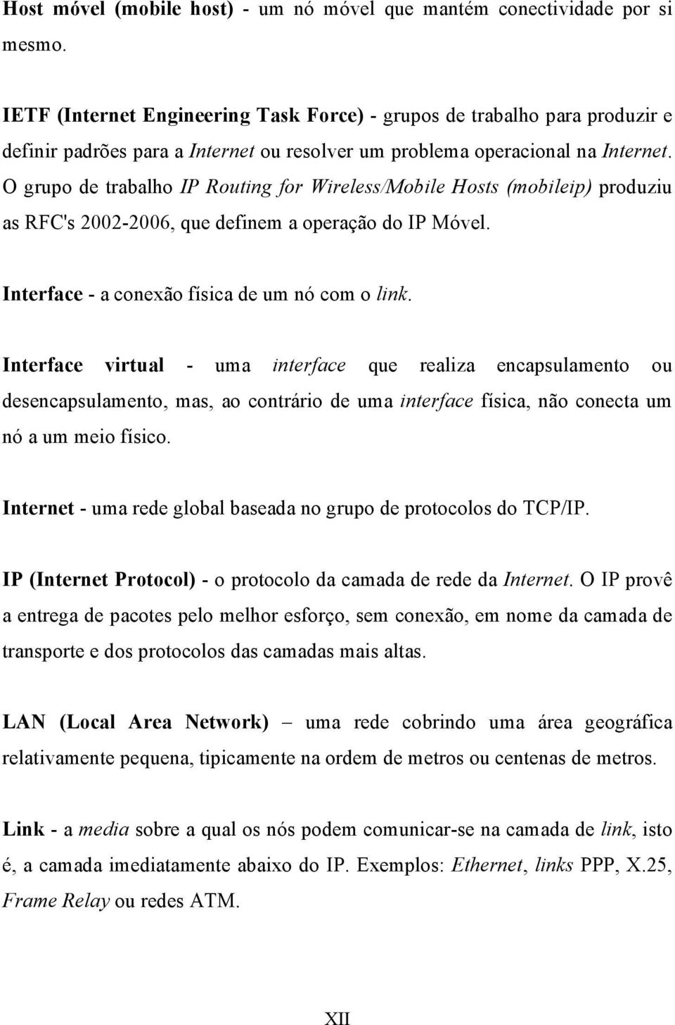 O grupo de trabalho IP Routing for Wireless/Mobile Hosts (mobileip) produziu as RFC's 2002-2006, que definem a operação do IP Móvel. Interface - a conexão física de um nó com o link.