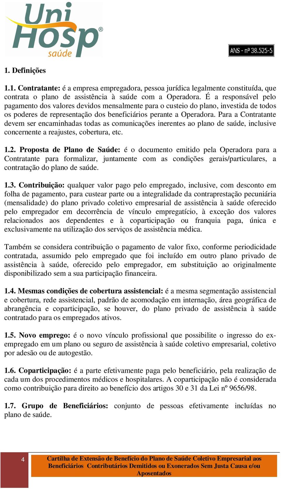 Para a Contratante devem ser encaminhadas todas as comunicações inerentes ao plano de saúde, inclusive concernente a reajustes, cobertura, etc. 1.2.