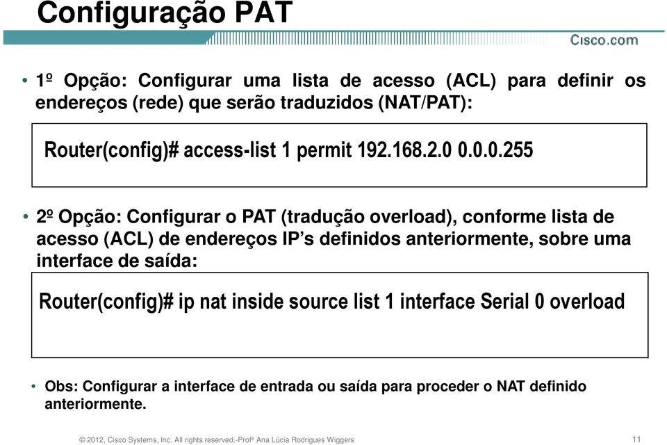 0.0.0.255 2º Opção: Configurar o PAT (tradução overload), conforme lista de acesso (ACL) de endereços IP s definidos