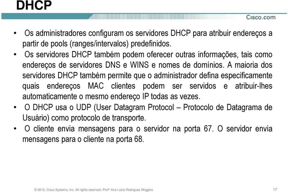 A maioria dos servidores DHCP também permite que o administrador defina especificamente quais endereços MAC clientes podem ser servidos e atribuir-lhes automaticamente o