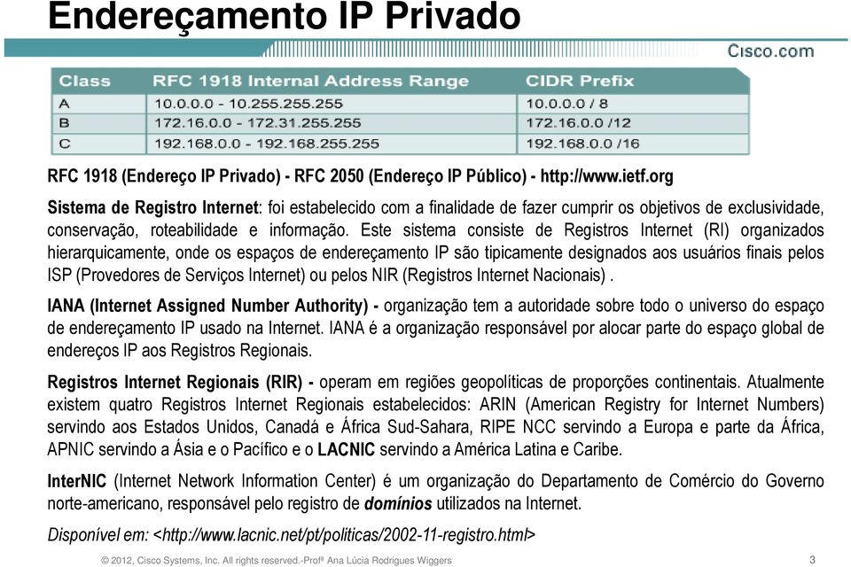Este sistema consiste de Registros Internet (RI) organizados hierarquicamente, onde os espaços de endereçamento IP são tipicamente designados aos usuários finais pelos ISP (Provedores de Serviços