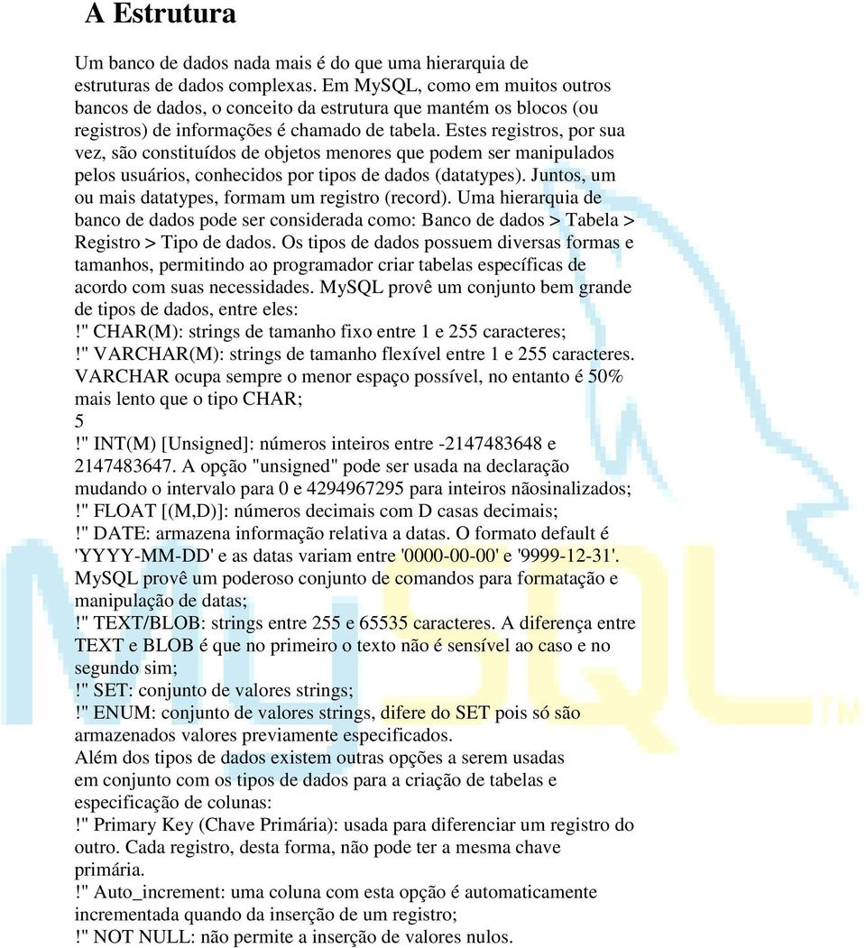 Estes registros, por sua vez, são constituídos de objetos menores que podem ser manipulados pelos usuários, conhecidos por tipos de dados (datatypes).