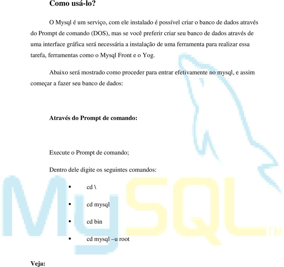 banco de dados através de uma interface gráfica será necessária a instalação de uma ferramenta para realizar essa tarefa, ferramentas como o