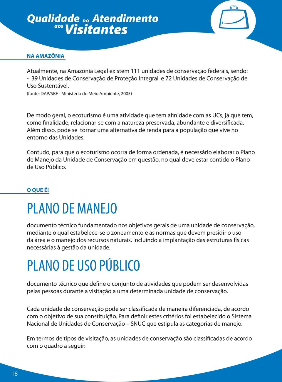 abundante e diversificada. Além disso, pode se tornar uma alternativa de renda para a população que vive entor das Unidades.