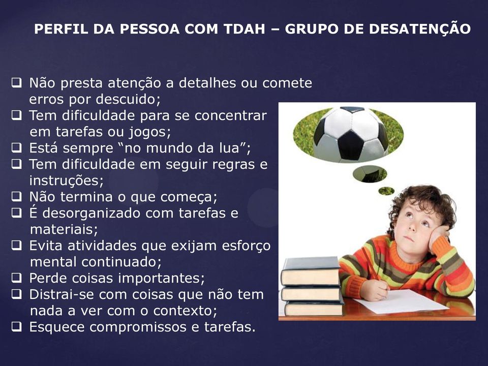 instruções; Não termina o que começa; É desorganizado com tarefas e materiais; Evita atividades que exijam esforço