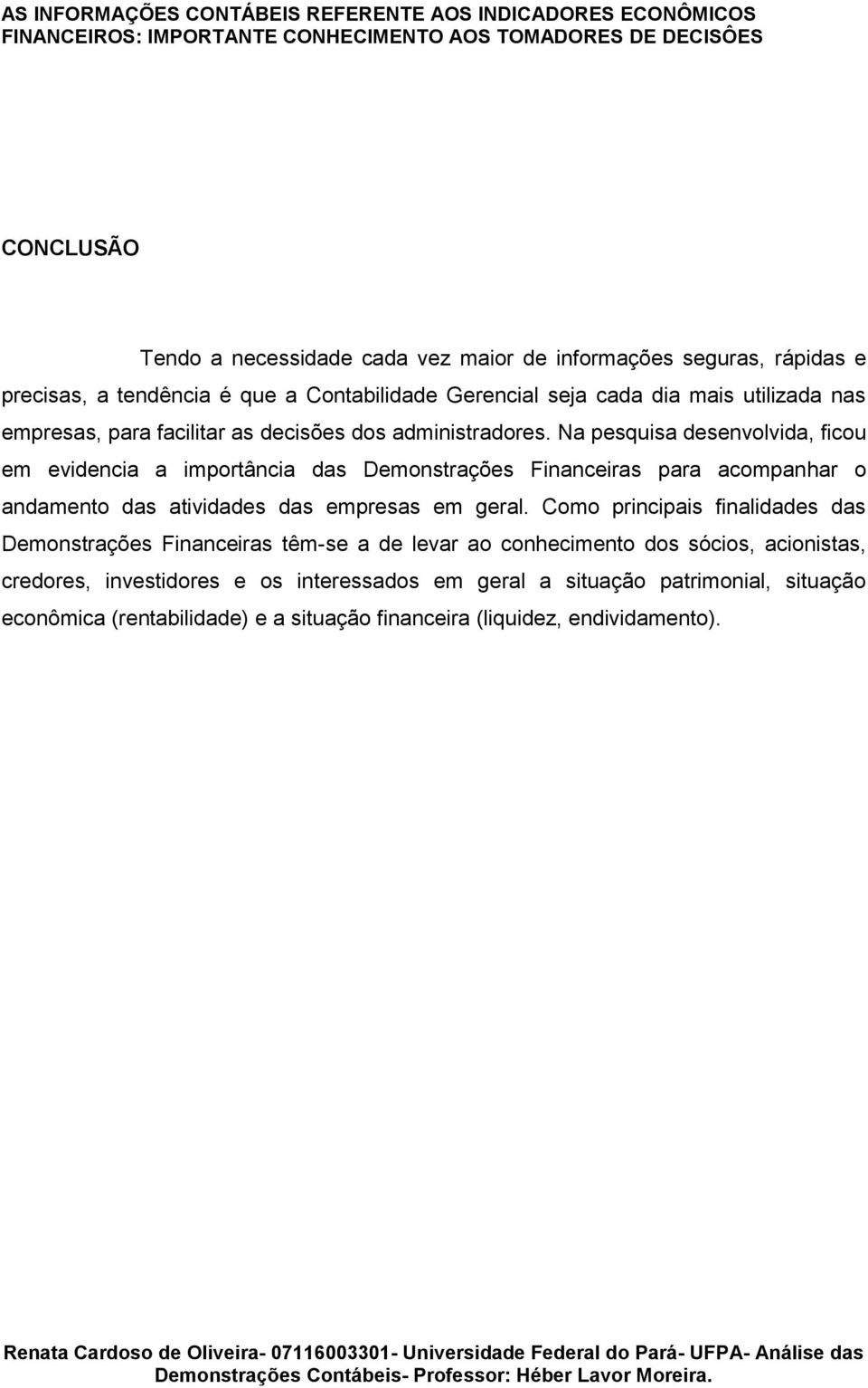 Na pesquisa desenvolvida, ficou em evidencia a importância das Demonstrações Financeiras para acompanhar o andamento das atividades das empresas em geral.