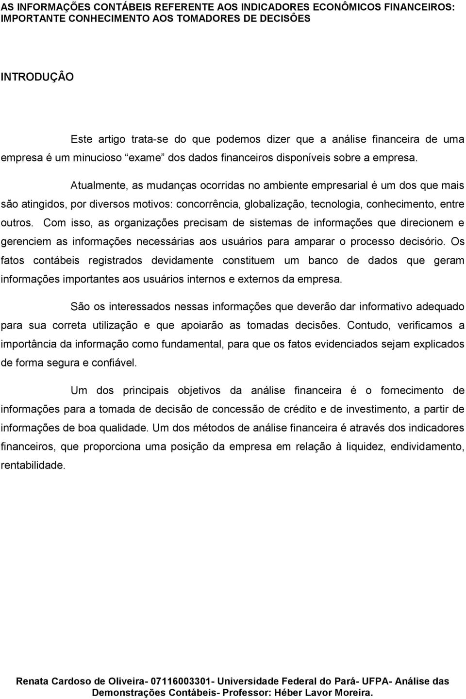 Atualmente, as mudanças ocorridas no ambiente empresarial é um dos que mais são atingidos, por diversos motivos: concorrência, globalização, tecnologia, conhecimento, entre outros.