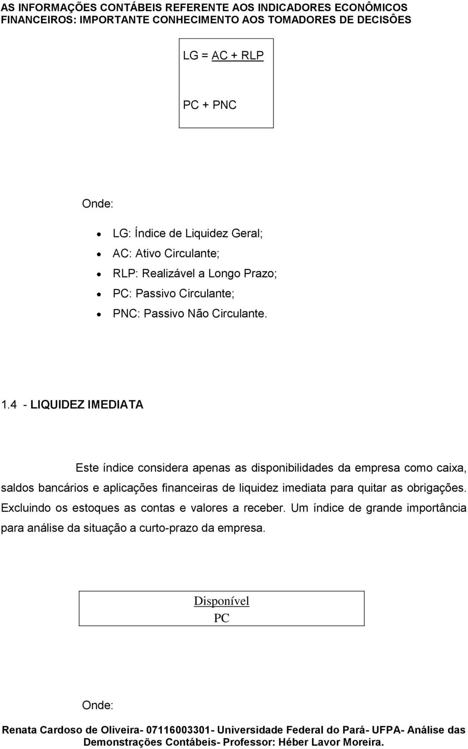 4 - LIQUIDEZ IMEDIATA Este índice considera apenas as disponibilidades da empresa como caixa, saldos bancários e aplicações