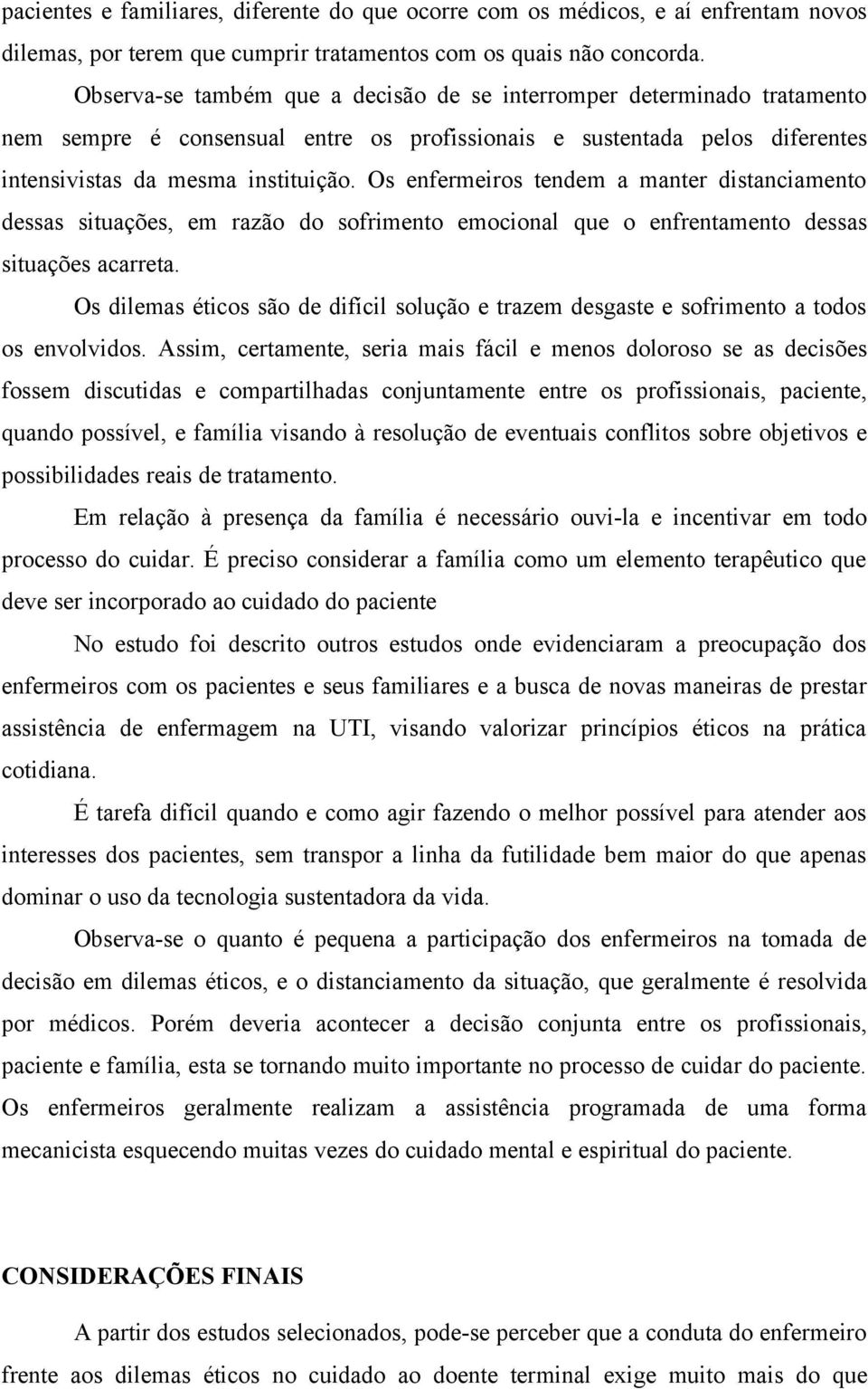 Os enfermeiros tendem a manter distanciamento dessas situações, em razão do sofrimento emocional que o enfrentamento dessas situações acarreta.