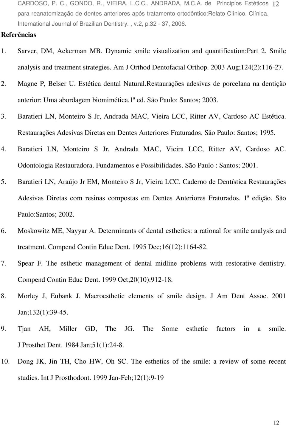 Restaurações adesivas de porcelana na dentição anterior: Uma abordagem biomimética.1ª ed. São Paulo: Santos; 2003. 3.