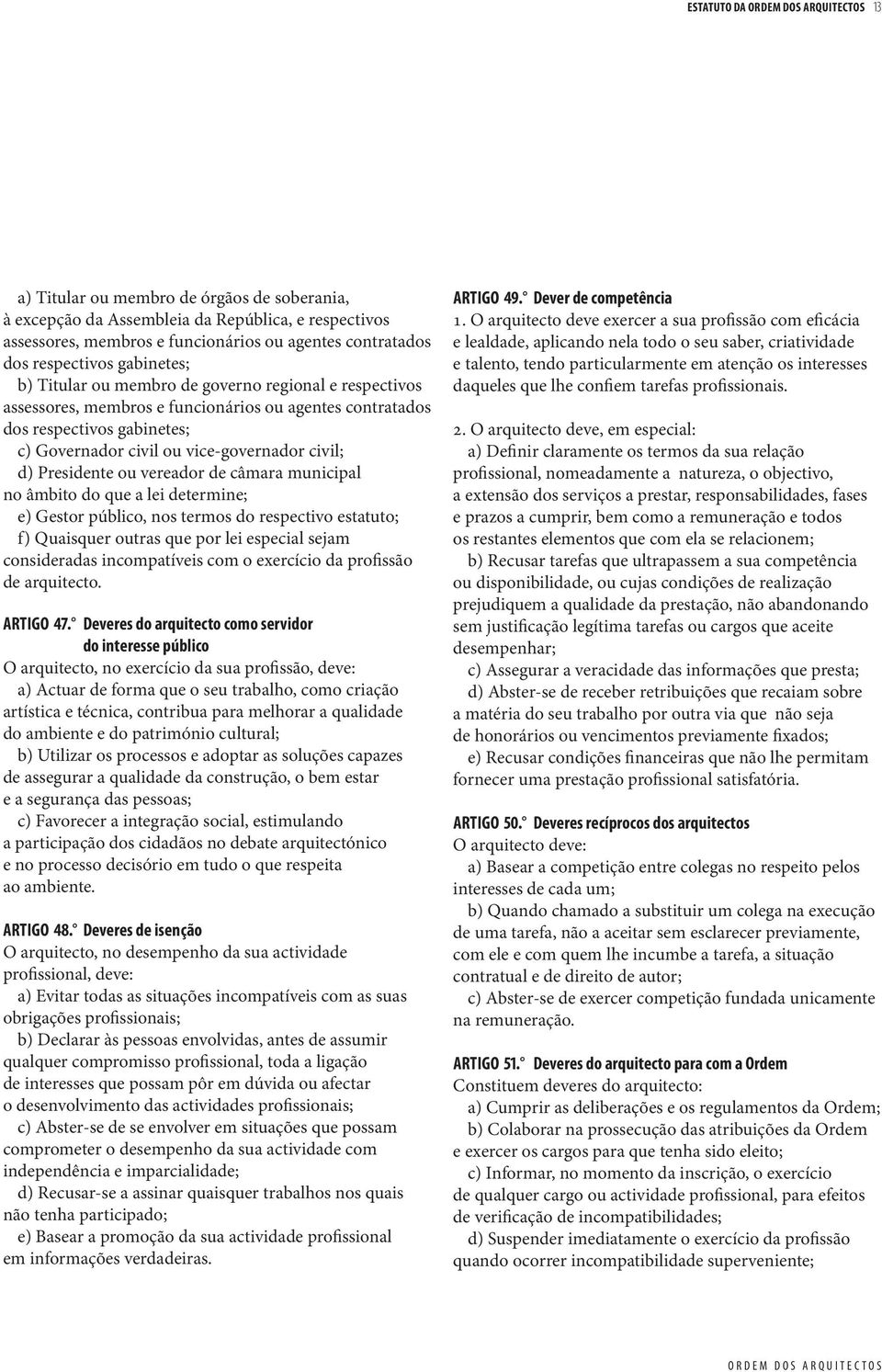 vice-governador civil; d) Presidente ou vereador de câmara municipal no âmbito do que a lei determine; e) Gestor público, nos termos do respectivo estatuto; f) Quaisquer outras que por lei especial