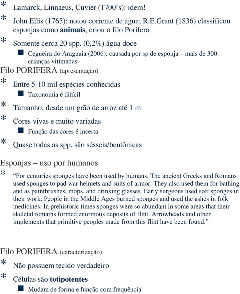 desde um grão de arroz até 1 m * Cores vivas e muito variadas Função das cores é incerta * Quase todas as spp.