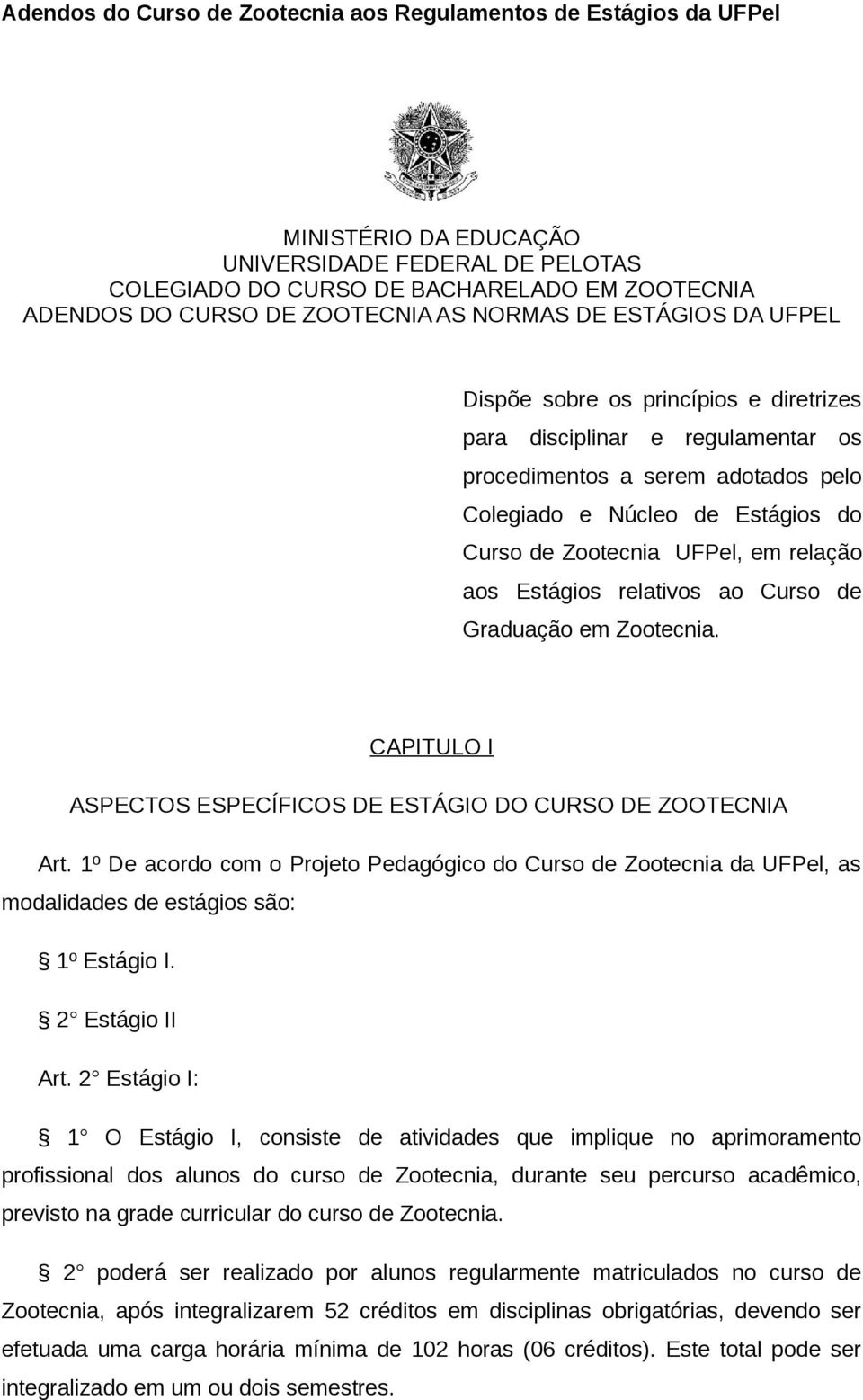 UFPel, em relação aos Estágios relativos ao Curso de Graduação em Zootecnia. CAPITULO I ASPECTOS ESPECÍFICOS DE ESTÁGIO DO CURSO DE ZOOTECNIA Art.