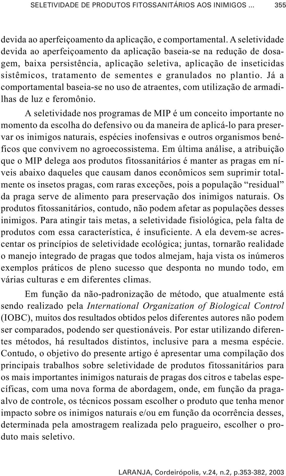 no plantio. Já a comportamental baseia-se no uso de atraentes, com utilização de armadilhas de luz e feromônio.