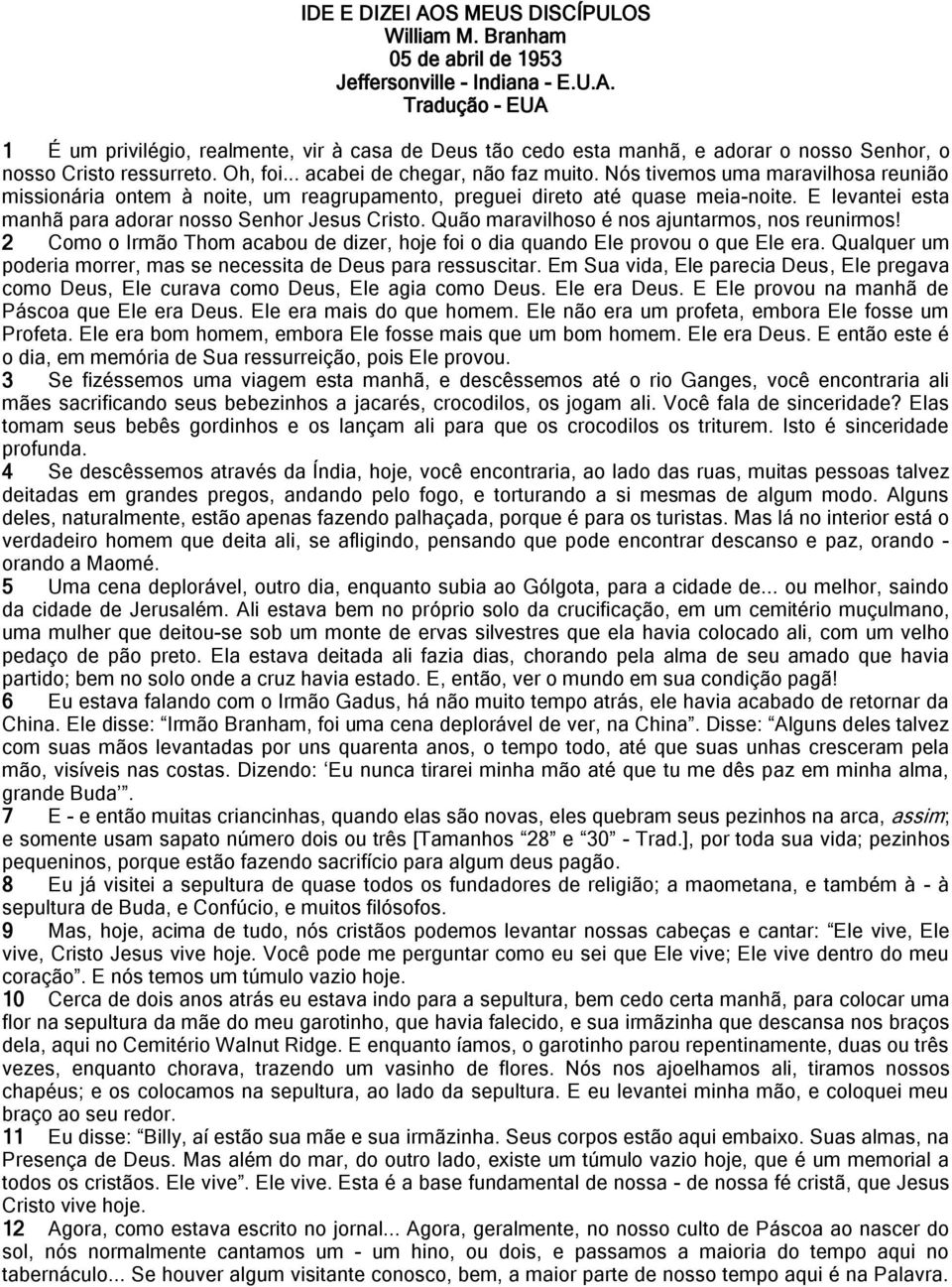 E levantei esta manhã para adorar nosso Senhor Jesus Cristo. Quão maravilhoso é nos ajuntarmos, nos reunirmos! 2 Como o Irmão Thom acabou de dizer, hoje foi o dia quando Ele provou o que Ele era.