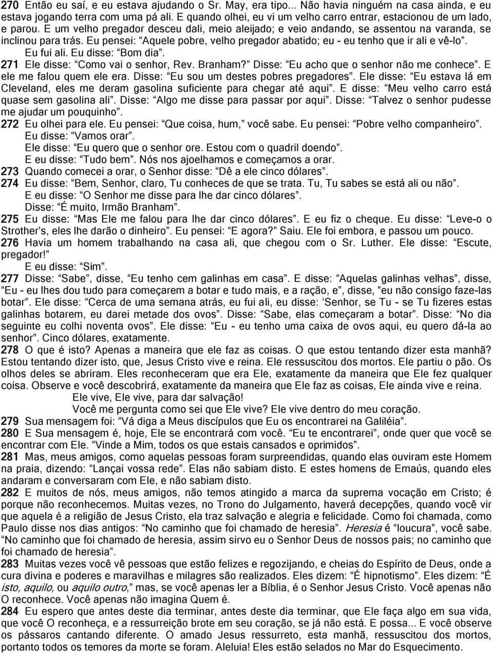 Eu pensei: Aquele pobre, velho pregador abatido; eu - eu tenho que ir ali e vê-lo. Eu fui ali. Eu disse: Bom dia. 271 Ele disse: Como vai o senhor, Rev. Branham?