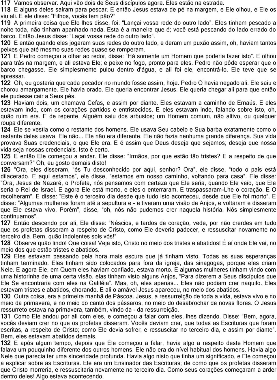 Esta é a maneira que é; você está pescando do lado errado do barco. Então Jesus disse: Laçai vossa rede do outro lado.