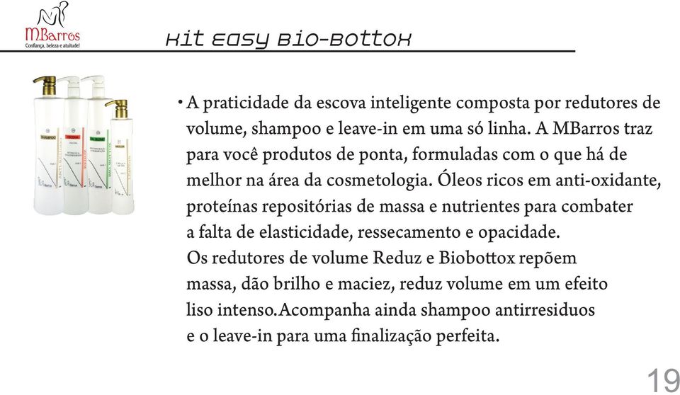 Óleos ricos em anti-oxidante, proteínas repositórias de massa e nutrientes para combater a falta de elasticidade, ressecamento e opacidade.