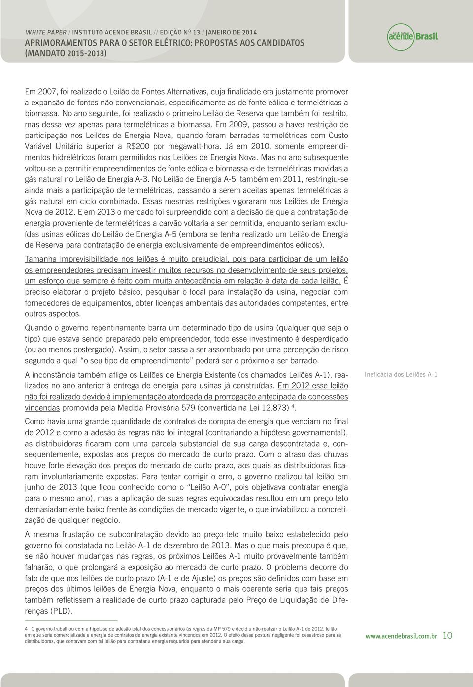 5 Desvirtuamento dos instrumentos de mercado Para que os leilões sejam instrumentos eficazes de coordenação da expansão é preciso zelar pela concorrência isonômica e leal e pelo pleno cumprimento dos