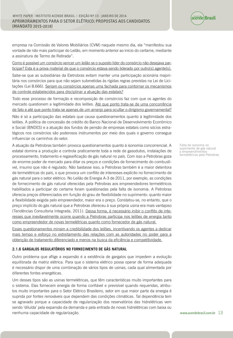 em comparação com outros tipos de hidrocarbonetos. O Brasil dispõe de grande potencial de produção de gás natural.