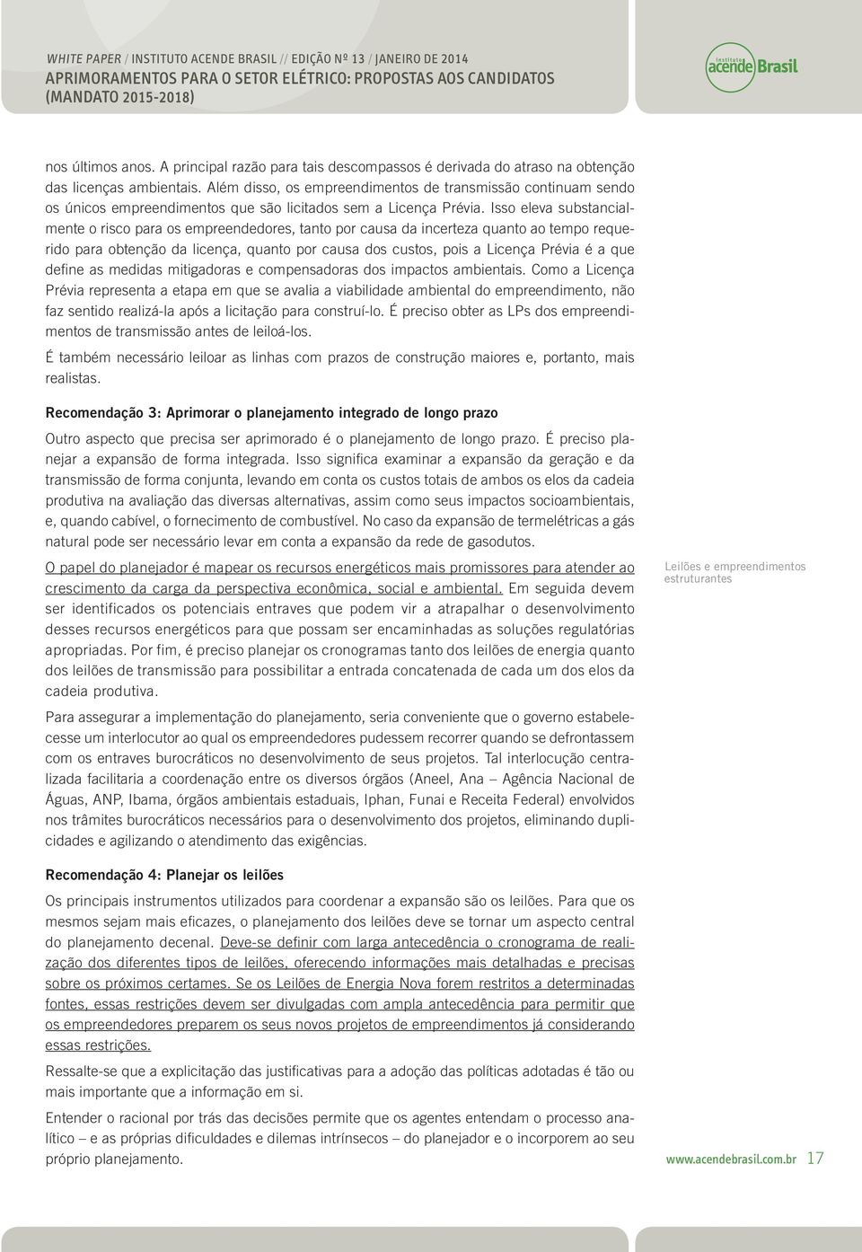 Apesar de o tempo requerido para obtenção das licenças ambientais variar muito, a regulamentação do Ibama prescreve prazos precisos para cada etapa do processo de licenciamento (Figura 3).