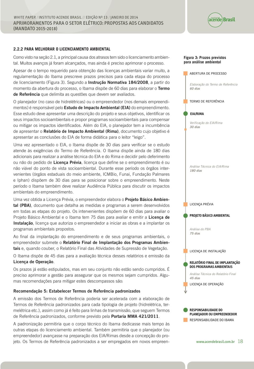 Recomendação 6: Aprimorar a gestão do processo de licenciamento O processo de licenciamento é complexo e envolve muitos agentes, mas há normas que permitiriam aprimorar a sua gestão para que os