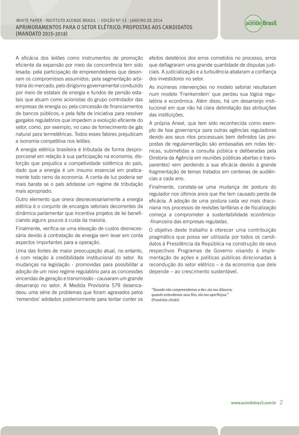 energia ou pela concessão de financiamentos de bancos públicos; e pela falta de iniciativa para resolver gargalos regulatórios que impedem a evolução eficiente do setor, como, por exemplo, no caso de