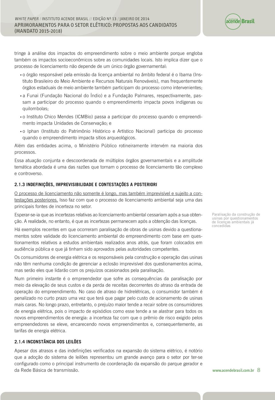 do Meio Ambiente e Recursos Naturais Renováveis), mas frequentemente órgãos estaduais de meio ambiente também participam do processo como intervenientes; a Funai (Fundação Nacional do Índio) e a