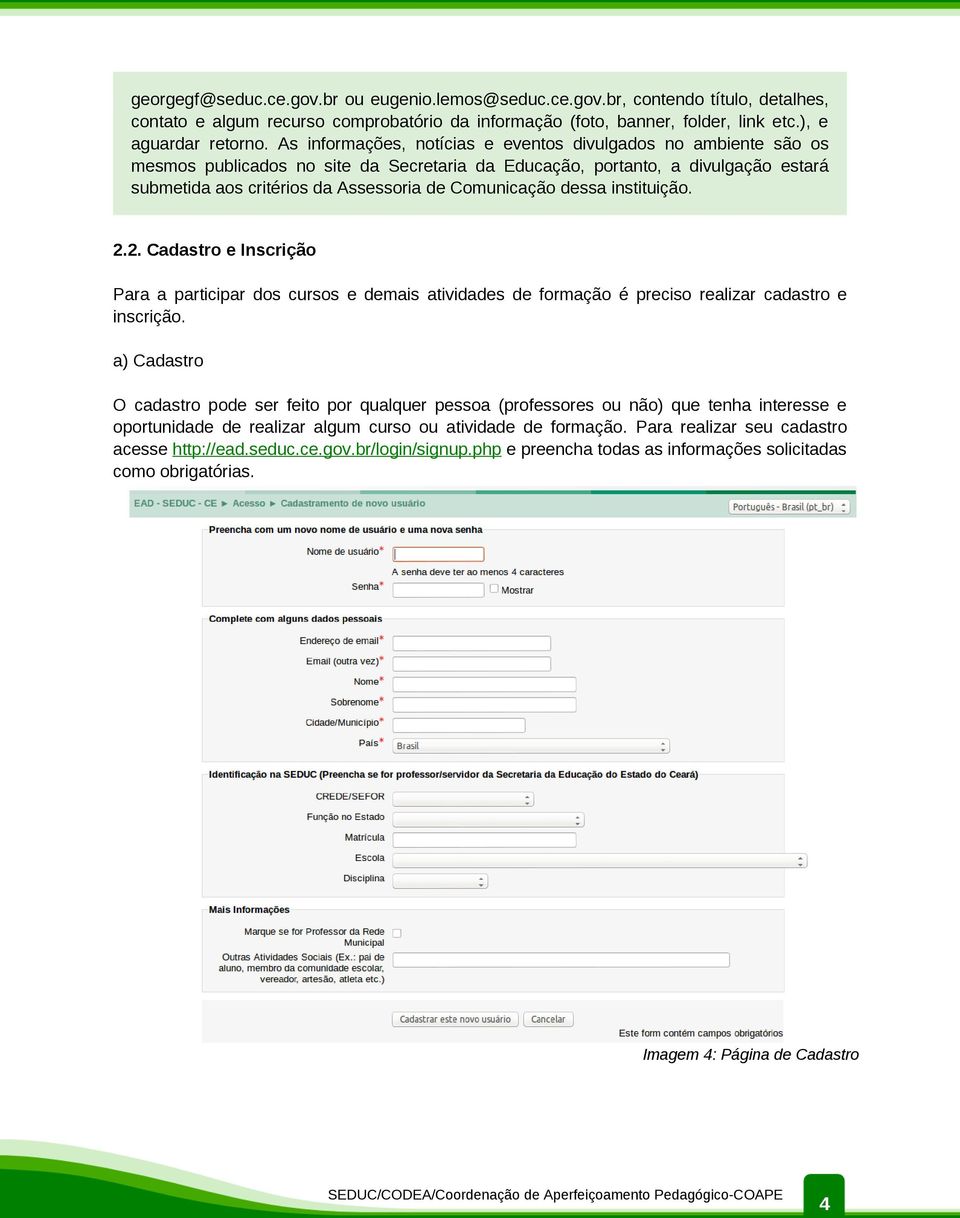 Comunicação dessa instituição. 2.2. Cadastro e Inscrição Para a participar dos cursos e demais atividades de formação é preciso realizar cadastro e inscrição.