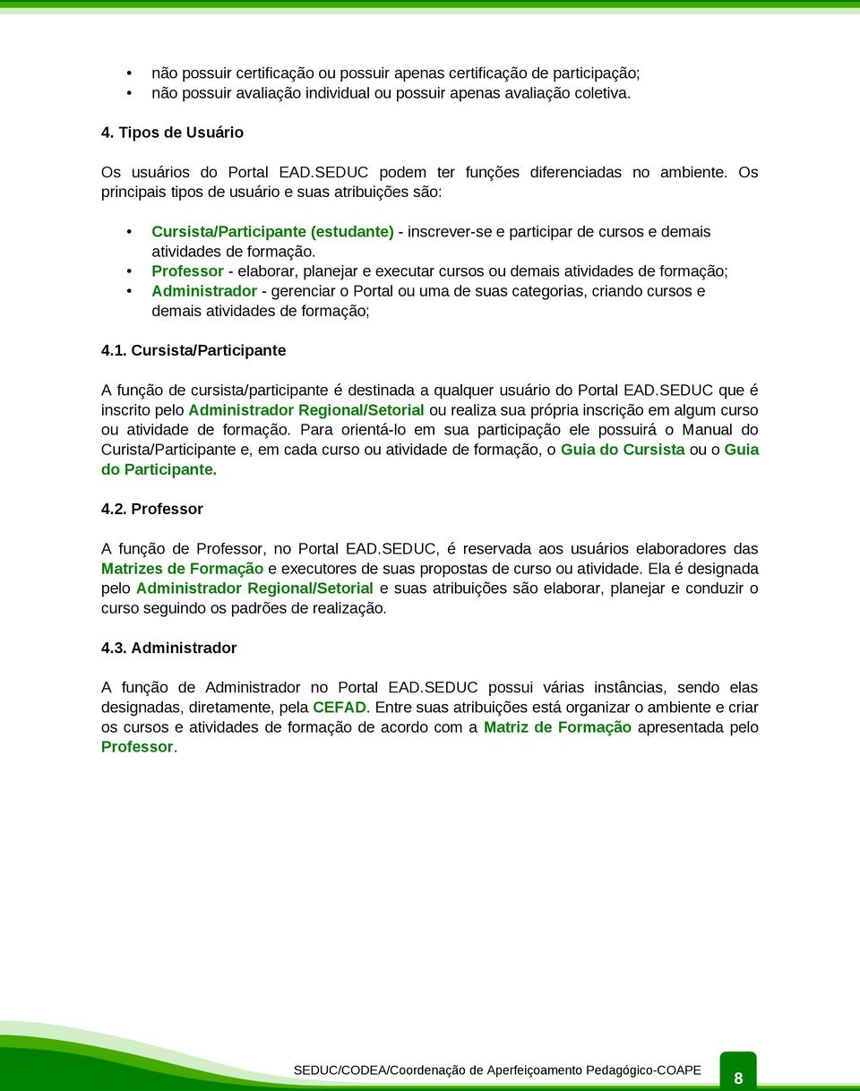 Os principais tipos de usuário e suas atribuições são: Cursista/Participante (estudante) - inscrever-se e participar de cursos e demais atividades de formação.